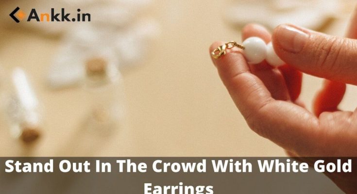 Stand Out In The Crowd With White Gold Earrings